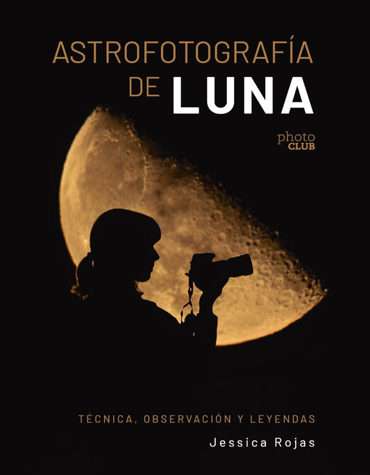 Astrofotografía de luna. Técnica, observación y leyendas